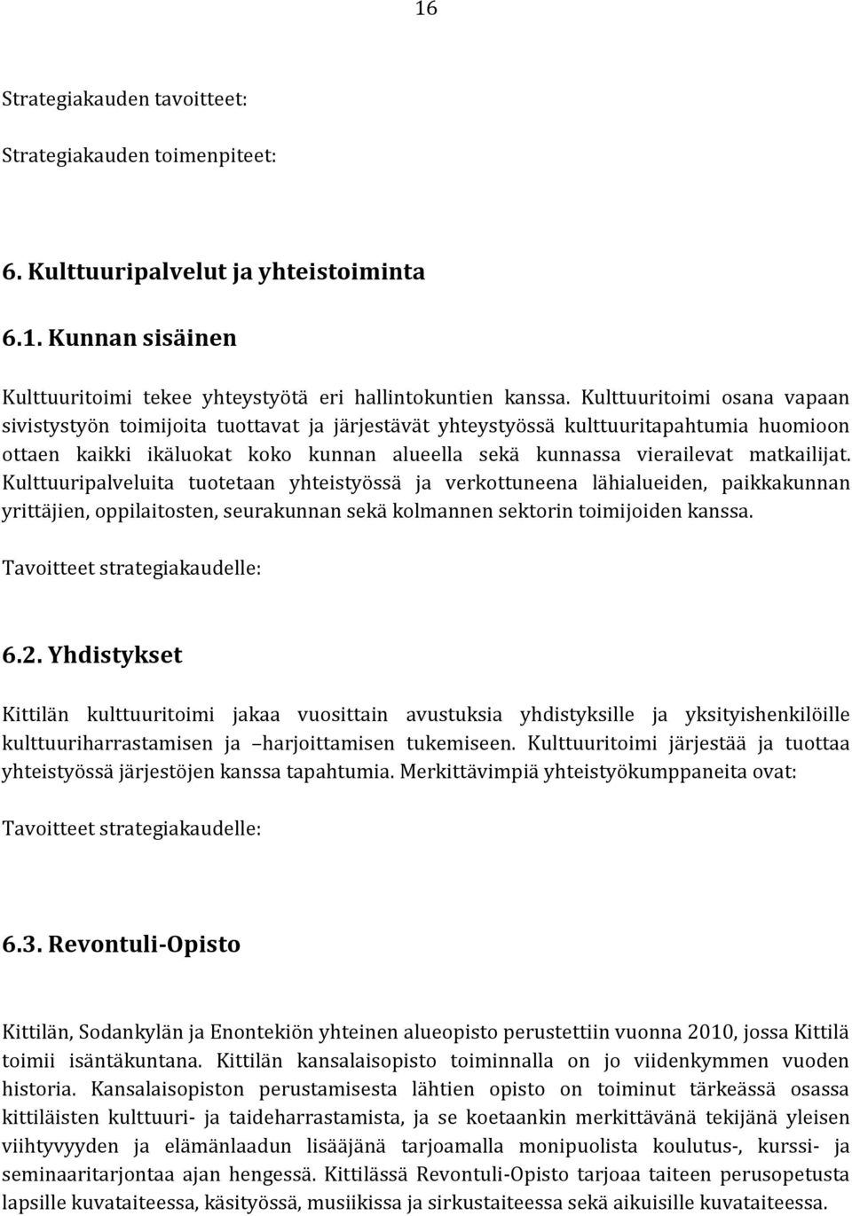 matkailijat. Kulttuuripalveluita tuotetaan yhteistyössä ja verkottuneena lähialueiden, paikkakunnan yrittäjien, oppilaitosten, seurakunnan sekä kolmannen sektorin toimijoiden kanssa.