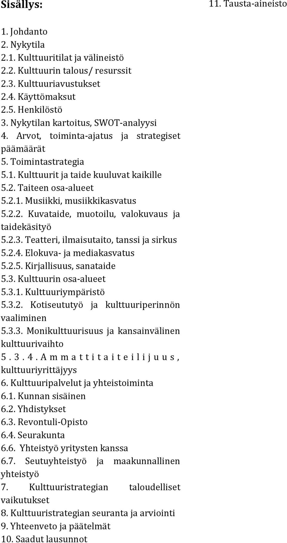 2.2. Kuvataide, muotoilu, valokuvaus ja taidekäsityö 5.2.3. Teatteri, ilmaisutaito, tanssi ja sirkus 5.2.4. Elokuva- ja mediakasvatus 5.2.5. Kirjallisuus, sanataide 5.3. Kulttuurin osa-alueet 5.3.1.