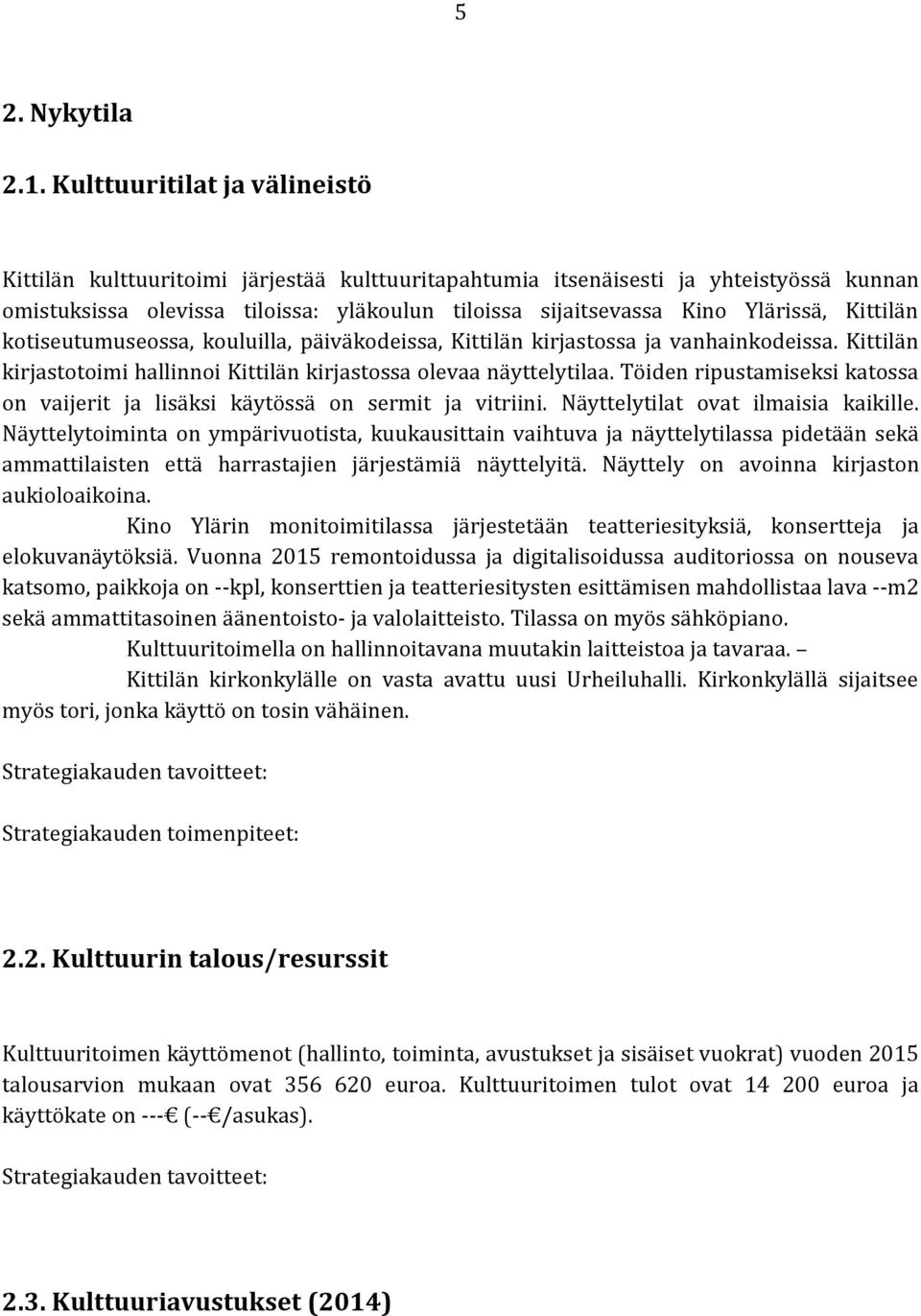 Kittilän kotiseutumuseossa, kouluilla, päiväkodeissa, Kittilän kirjastossa ja vanhainkodeissa. Kittilän kirjastotoimi hallinnoi Kittilän kirjastossa olevaa näyttelytilaa.