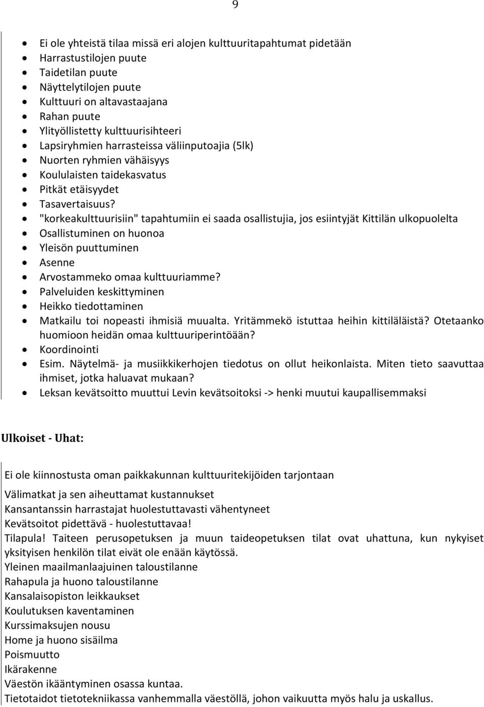 "korkeakulttuurisiin" tapahtumiin ei saada osallistujia, jos esiintyjät Kittilän ulkopuolelta Osallistuminen on huonoa Yleisön puuttuminen Asenne Arvostammeko omaa kulttuuriamme?