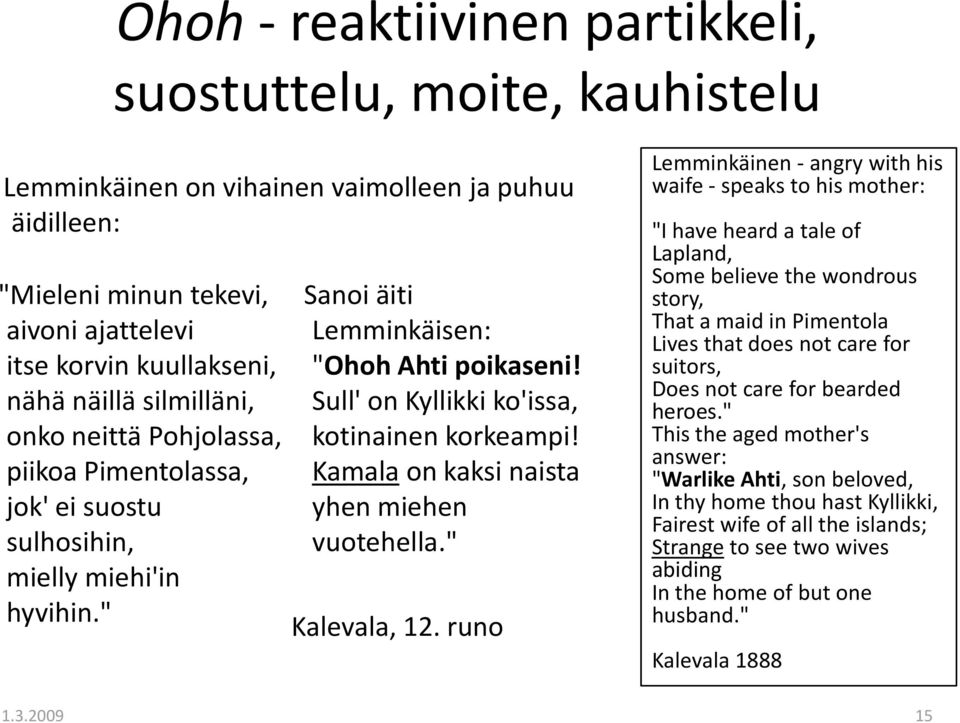 Sull' on Kyllikki ko'issa, kotinainen korkeampi! Kamala on kaksi naista yhen miehen vuotehella." Kalevala, 12.