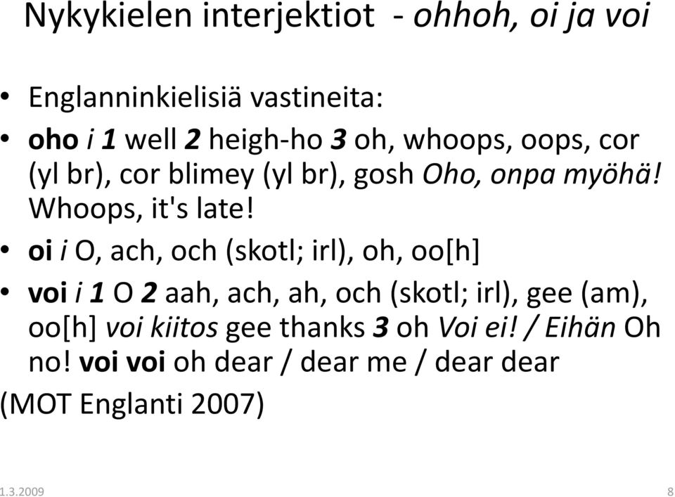 oi i O, ach, och (skotl; irl), oh, oo[h] voi i 1 O 2 aah, ach, ah, och (skotl; irl), gee (am), oo[h]