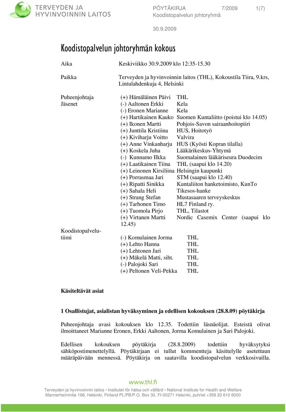 05) (+) Ikonen Martti Pohjois-Savon sairaanhoitopiiri (+) Junttila Kristiina HUS, Hoitotyö (+) Kiviharju Voitto Valvira (+) Anne Vinkanharju HUS (Kyösti Kopran tilalla) (+) Koskela Juha