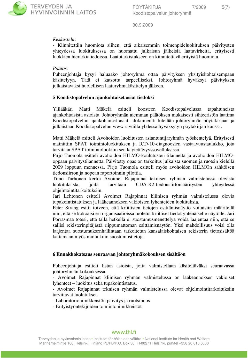 Tätä ei katsottu tarpeelliseksi. Johtoryhmä hyväksyi päivityksen julkaistavaksi huolellisen laaturyhmäkäsittelyn jälkeen.