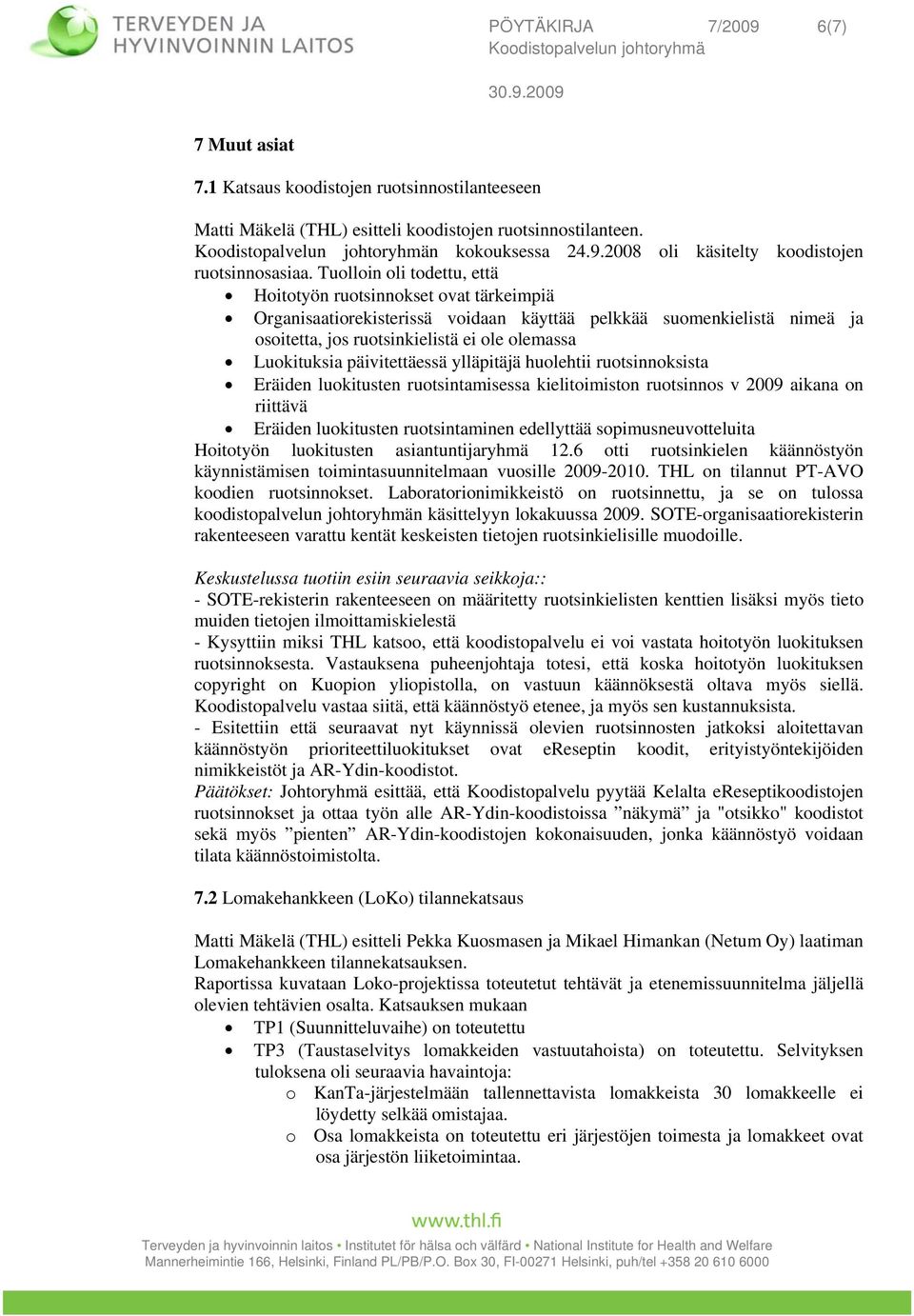 päivitettäessä ylläpitäjä huolehtii ruotsinnoksista Eräiden luokitusten ruotsintamisessa kielitoimiston ruotsinnos v 2009 aikana on riittävä Eräiden luokitusten ruotsintaminen edellyttää