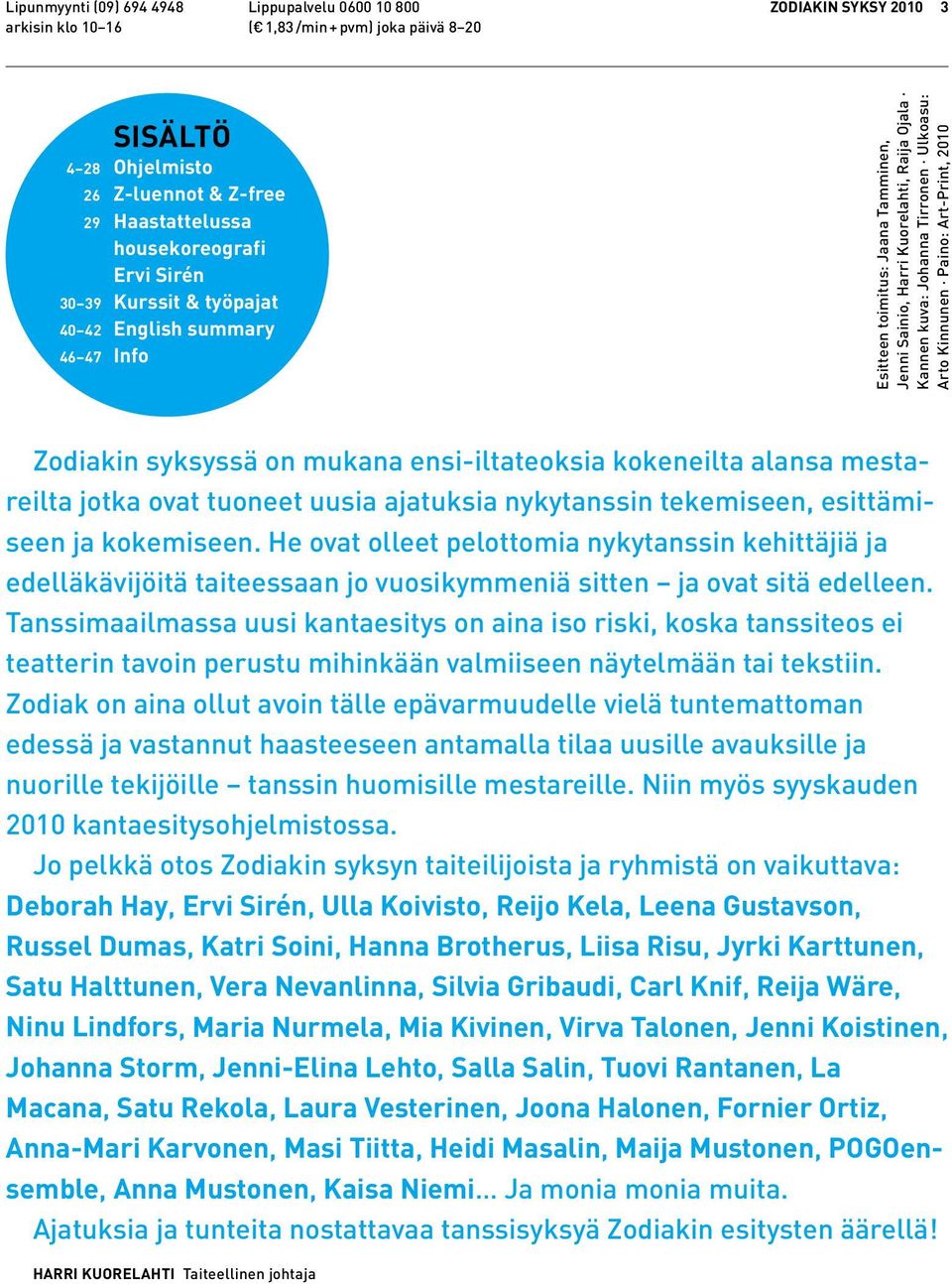 Ulkoasu: Arto Kinnunen Paino: Art-Print, 2010 Zodiakin syksyssä on mukana ensi-iltateoksia kokeneilta alansa mestareilta jotka ovat tuoneet uusia ajatuksia nykytanssin tekemiseen, esittämiseen ja