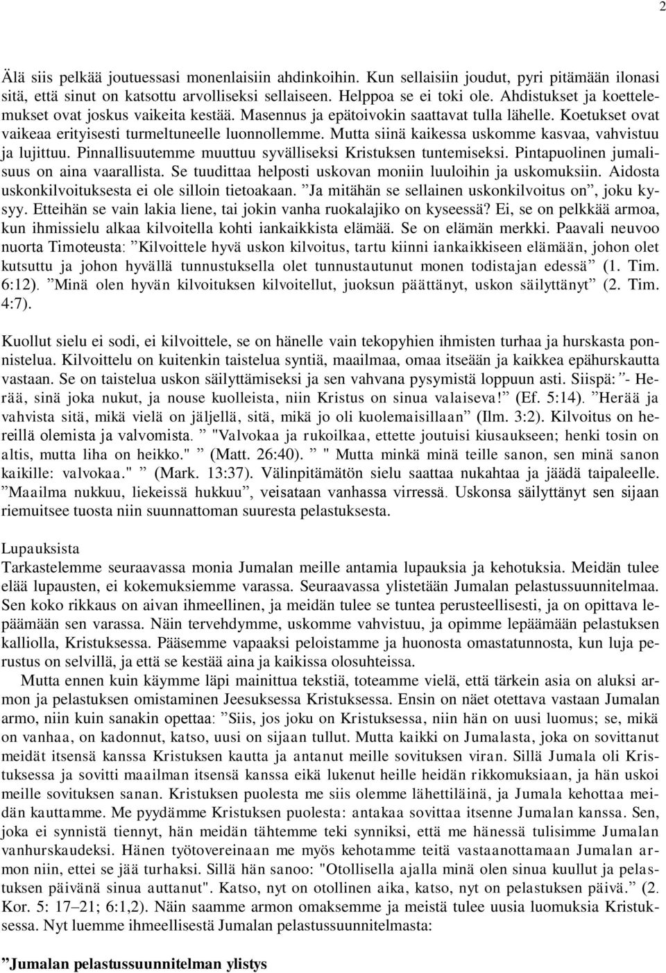 Mutta siinä kaikessa uskomme kasvaa, vahvistuu ja lujittuu. Pinnallisuutemme muuttuu syvälliseksi Kristuksen tuntemiseksi. Pintapuolinen jumalisuus on aina vaarallista.