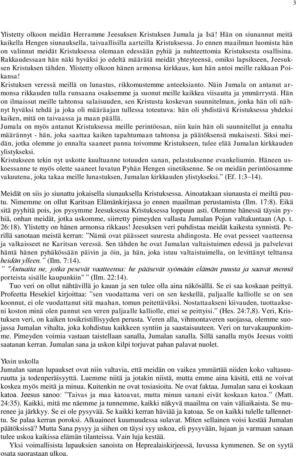 Rakkaudessaan hän näki hyväksi jo edeltä määrätä meidät yhteyteensä, omiksi lapsikseen, Jeesuksen Kristuksen tähden. Ylistetty olkoon hänen armonsa kirkkaus, kun hän antoi meille rakkaan Poikansa!