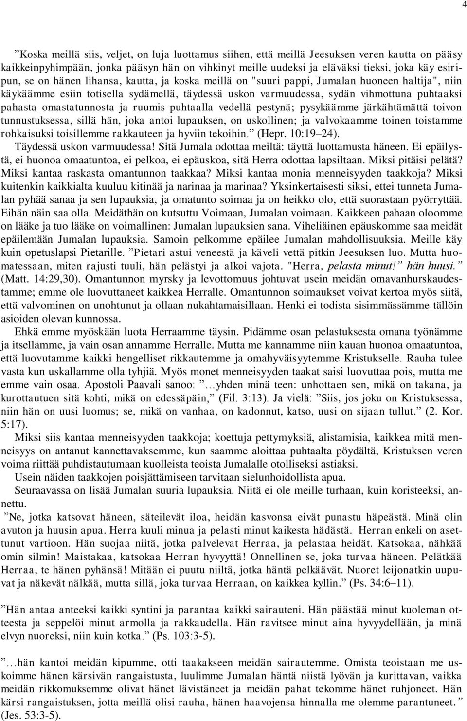 pahasta omastatunnosta ja ruumis puhtaalla vedellä pestynä; pysykäämme järkähtämättä toivon tunnustuksessa, sillä hän, joka antoi lupauksen, on uskollinen; ja valvokaamme toinen toistamme rohkaisuksi