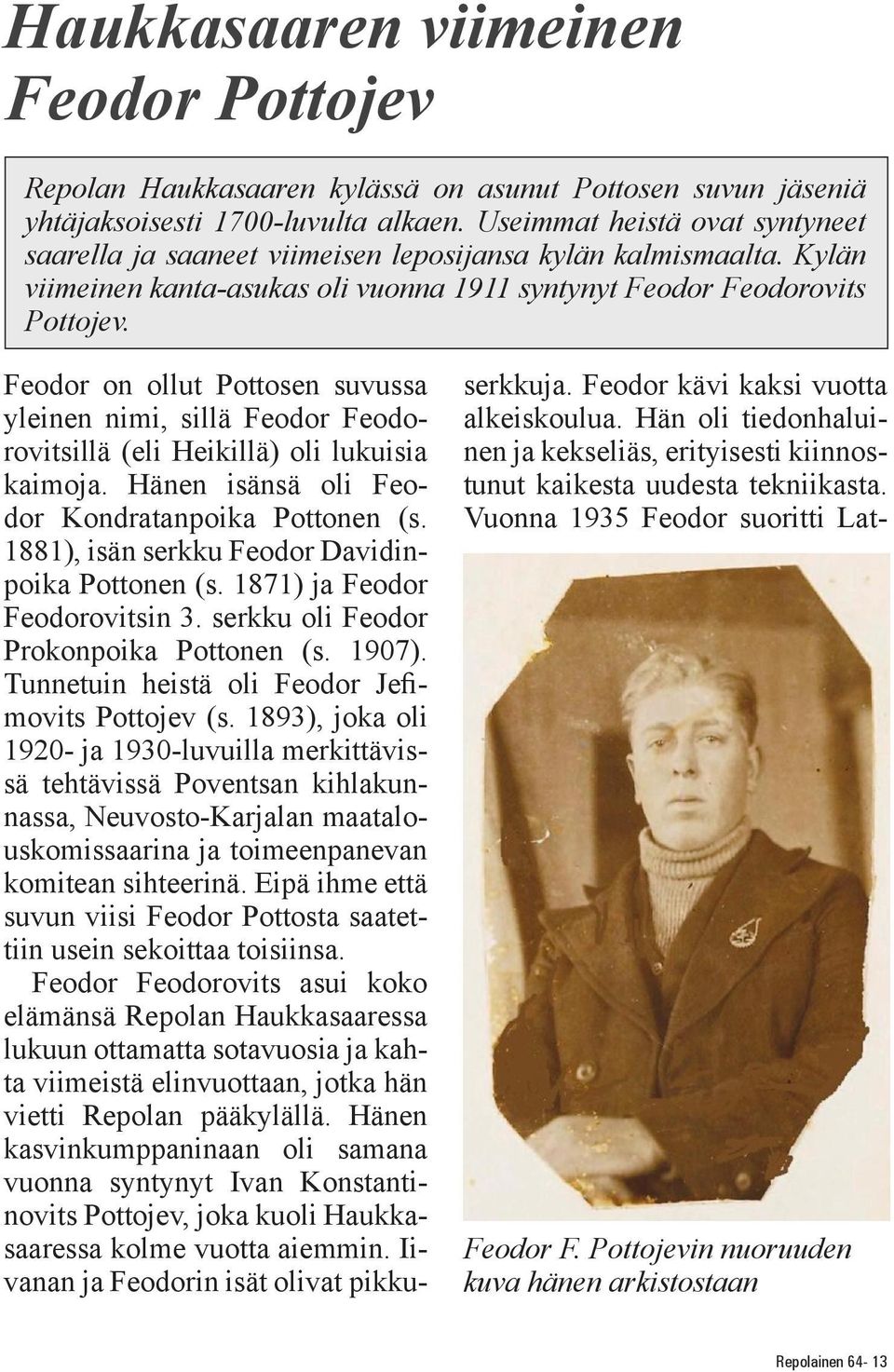 Feodor on ollut Pottosen suvussa yleinen nimi, sillä Feodor Feodorovitsillä (eli Heikillä) oli lukuisia kaimoja. Hänen isänsä oli Feodor Kondratanpoika Pottonen (s.