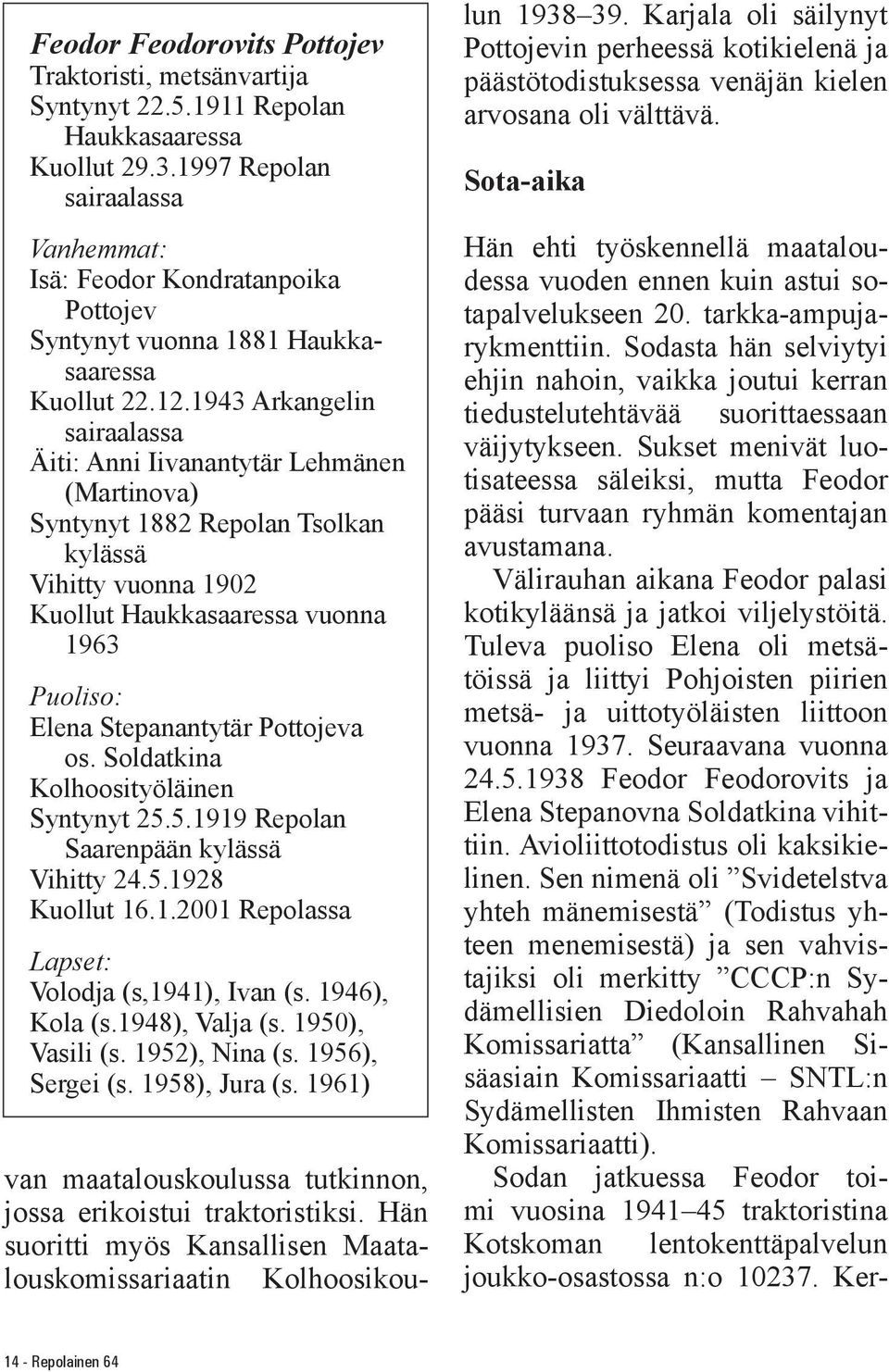 1943 Arkangelin sairaalassa Äiti: Anni Iivanantytär Lehmänen (Martinova) Syntynyt 1882 Repolan Tsolkan kylässä Vihitty vuonna 1902 Kuollut Haukkasaaressa vuonna 1963 Puoliso: Elena Stepanantytär