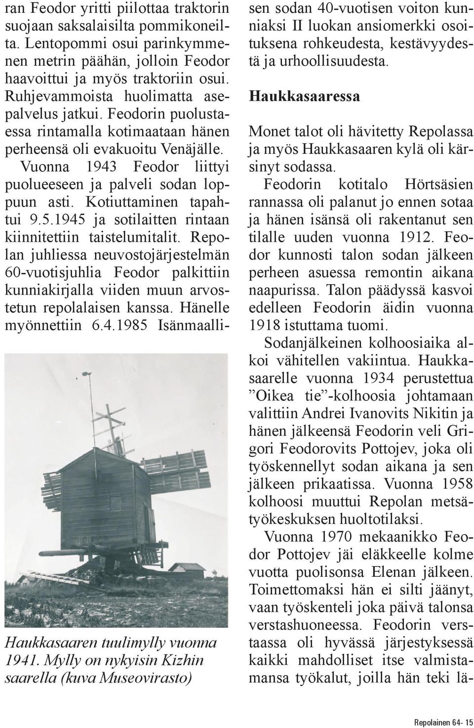 Feodorin puolustaessa rintamalla kotimaataan hänen perheensä oli evakuoitu Venäjälle. Vuonna 1943 Feodor liittyi puolueeseen ja palveli sodan loppuun asti. Kotiuttaminen tapahtui 9.5.