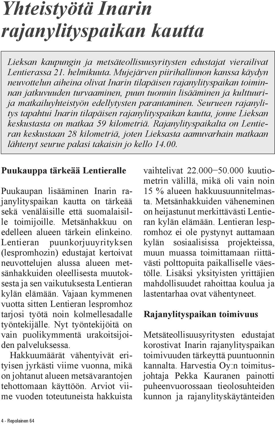 edellytysten parantaminen. Seurueen rajanylitys tapahtui Inarin tilapäisen rajanylityspaikan kautta, jonne Lieksan keskustasta on matkaa 59 kilometriä.