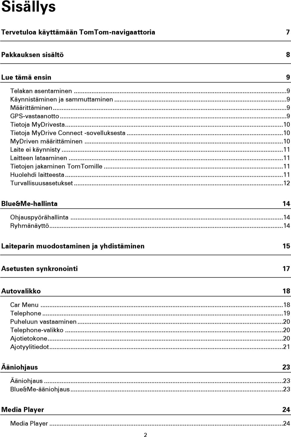 .. 11 Huolehdi laitteesta... 11 Turvallisuusasetukset... 12 Blue&Me-hallinta 14 Ohjauspyörähallinta... 14 Ryhmänäyttö.