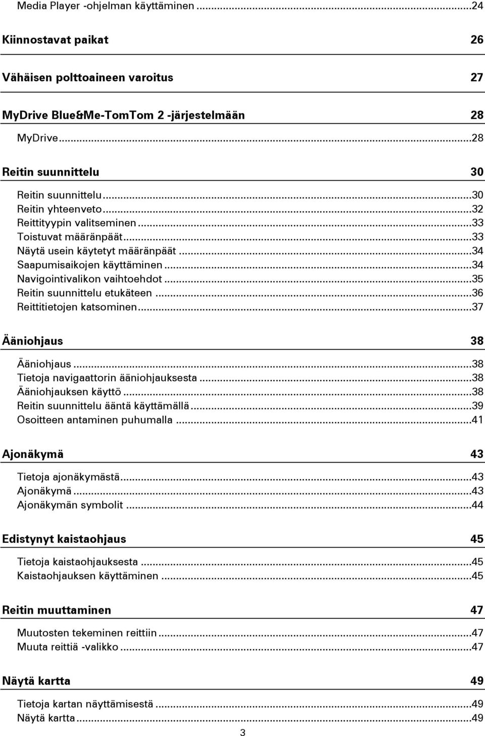 .. 35 Reitin suunnittelu etukäteen... 36 Reittitietojen katsominen... 37 Ääniohjaus 38 Ääniohjaus... 38 Tietoja navigaattorin ääniohjauksesta... 38 Ääniohjauksen käyttö.