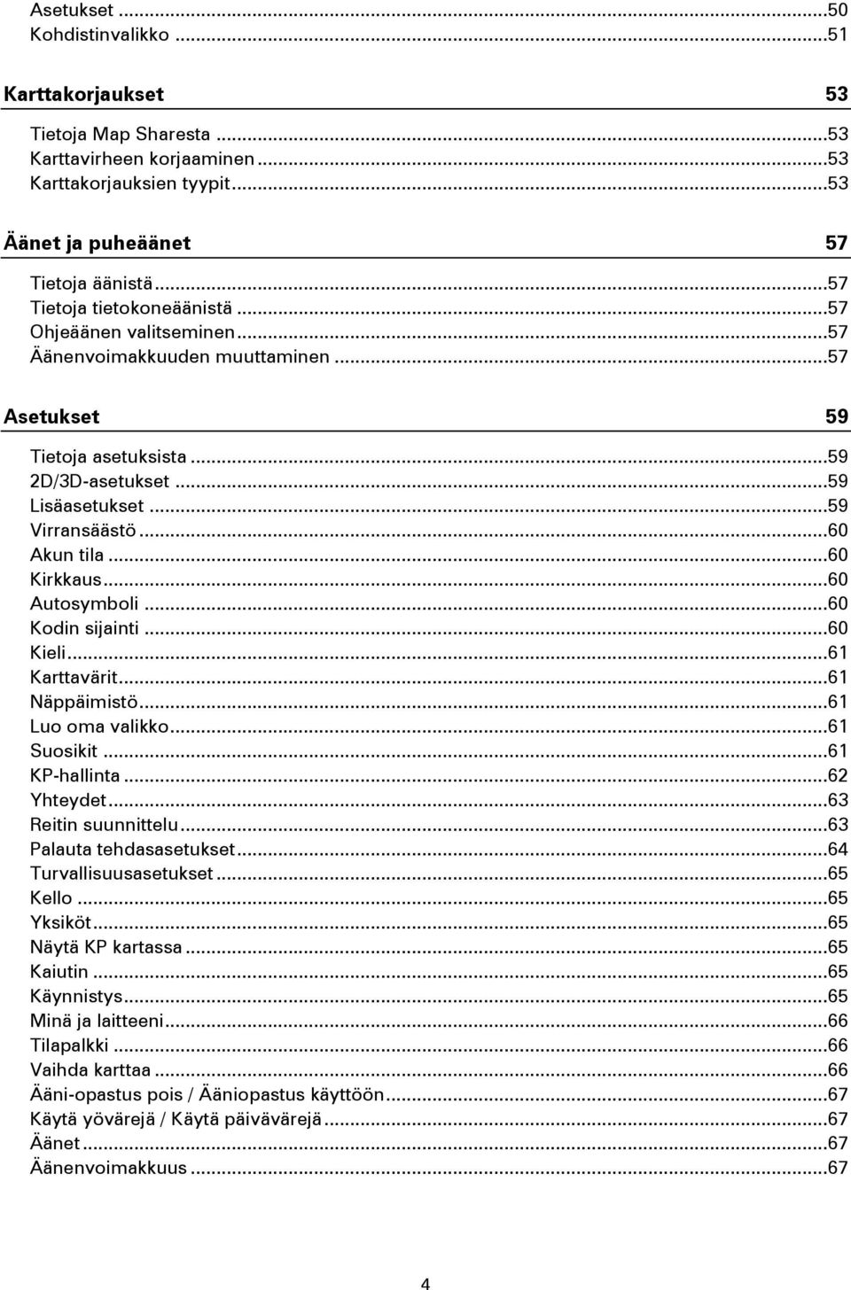 .. 60 Akun tila... 60 Kirkkaus... 60 Autosymboli... 60 Kodin sijainti... 60 Kieli... 61 Karttavärit... 61 Näppäimistö... 61 Luo oma valikko... 61 Suosikit... 61 KP-hallinta... 62 Yhteydet.
