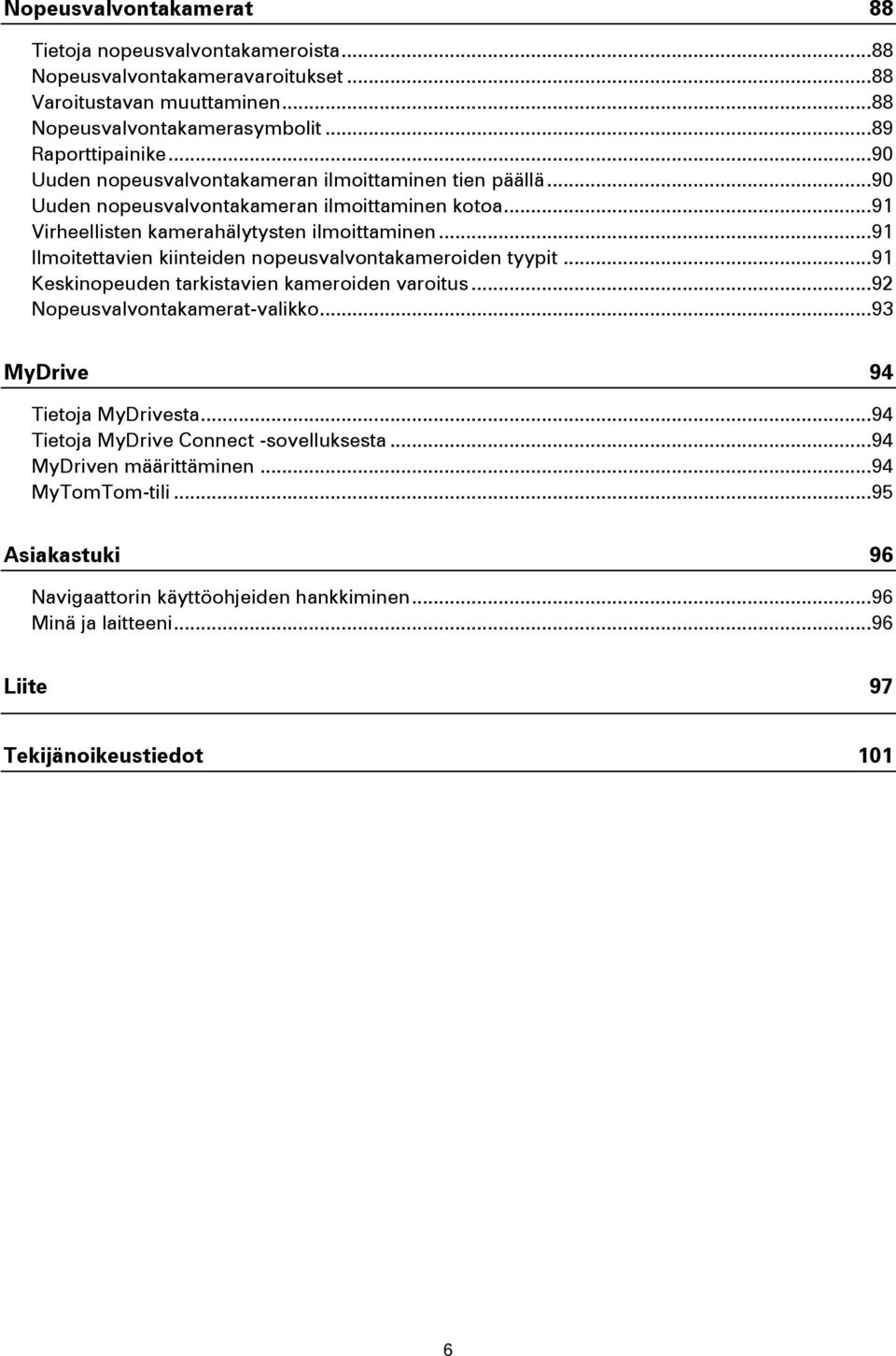 .. 91 Ilmoitettavien kiinteiden nopeusvalvontakameroiden tyypit... 91 Keskinopeuden tarkistavien kameroiden varoitus... 92 Nopeusvalvontakamerat-valikko... 93 MyDrive 94 Tietoja MyDrivesta.