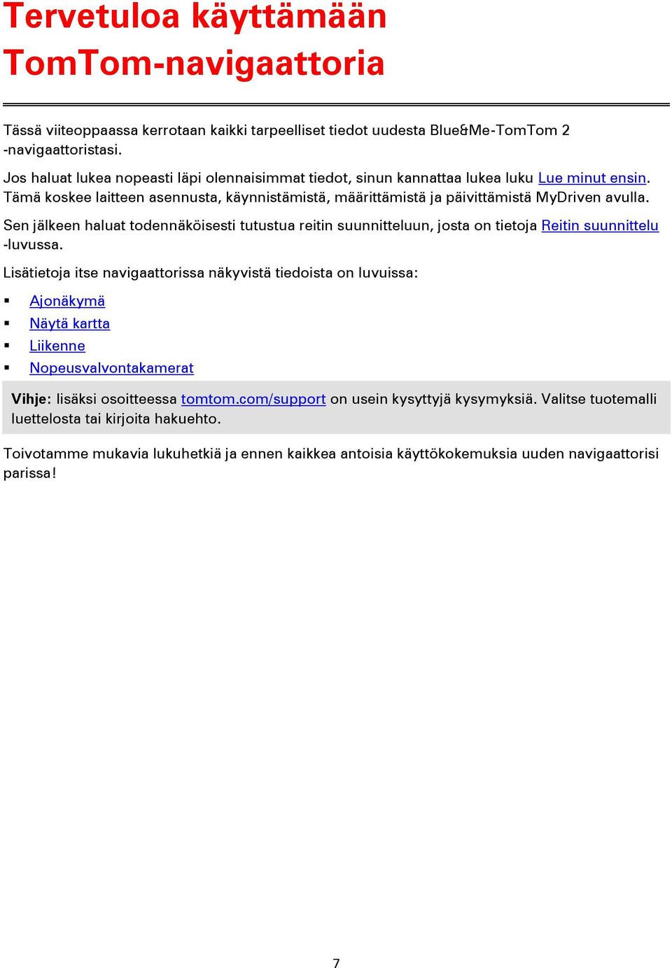 Sen jälkeen haluat todennäköisesti tutustua reitin suunnitteluun, josta on tietoja Reitin suunnittelu -luvussa.