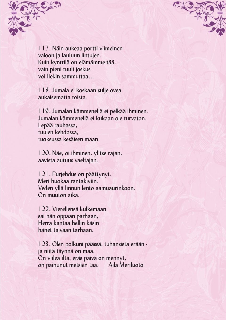 Lepää rauhassa, tuulen kehdossa, tuoksussa kesäisen maan. 120. Näe, oi ihminen, ylitse rajan, aavista autuus vaeltajan. 121. Purjehdus on päättynyt. Meri huokaa rantakiviin.