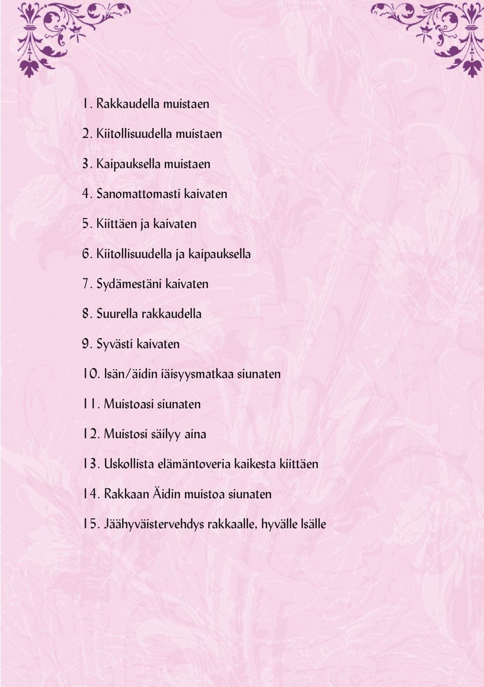 Syvästi kaivaten 10. Isän/äidin iäisyysmatkaa siunaten 11. Muistoasi siunaten 12. Muistosi säilyy aina 13.