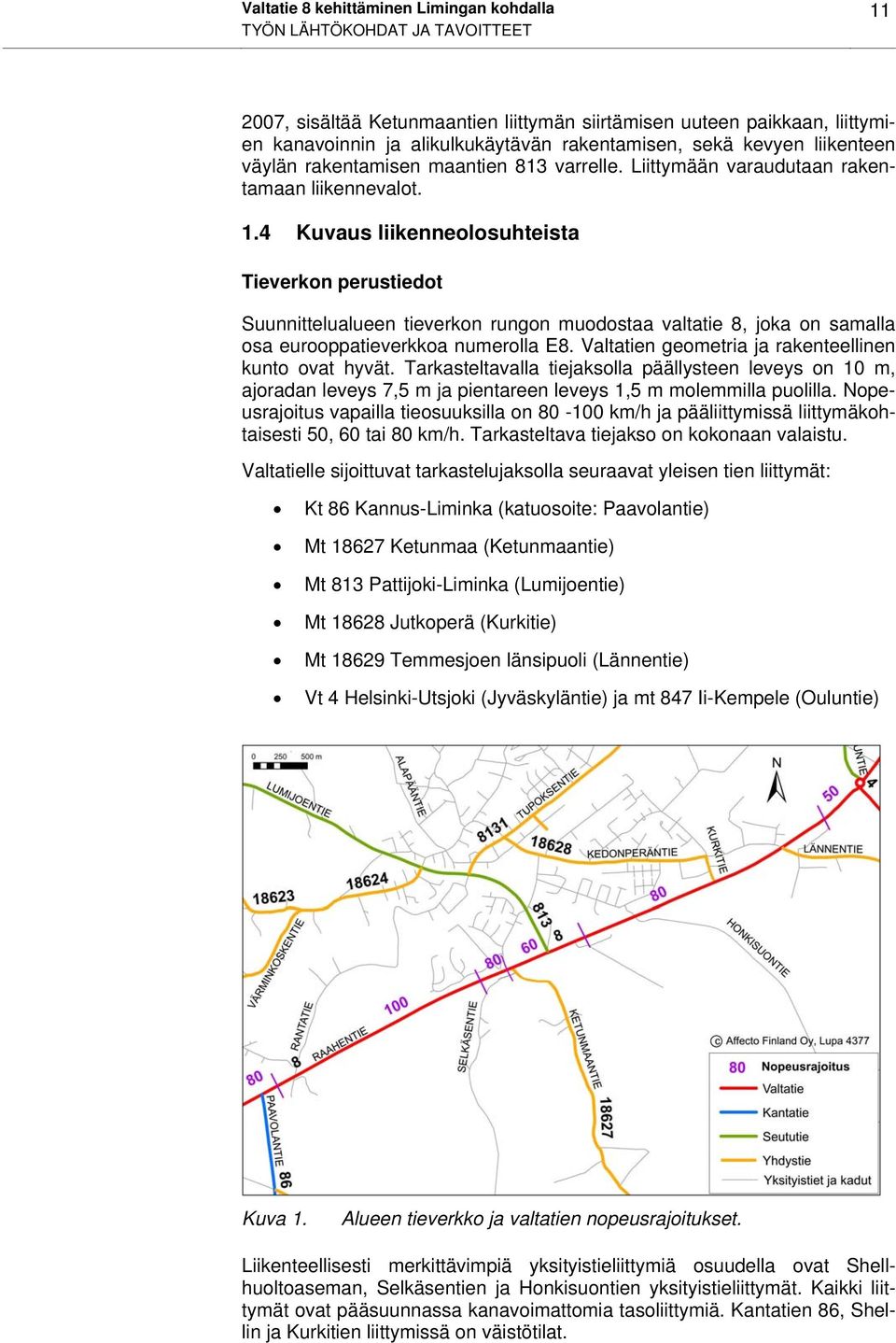 4 Kuvaus liikenneolosuhteista Tieverkon perustiedot Suunnittelualueen tieverkon rungon muodostaa valtatie 8, joka on samalla osa eurooppatieverkkoa numerolla E8.