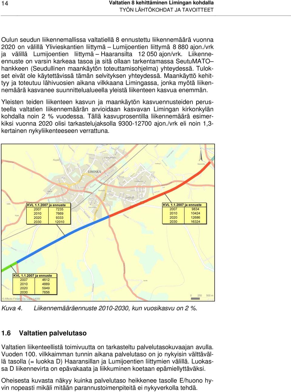 Liikenneennuste on varsin karkeaa tasoa ja sitä ollaan tarkentamassa SeutuMATO hankkeen (Seudullinen maankäytön toteuttamisohjelma) yhteydessä.