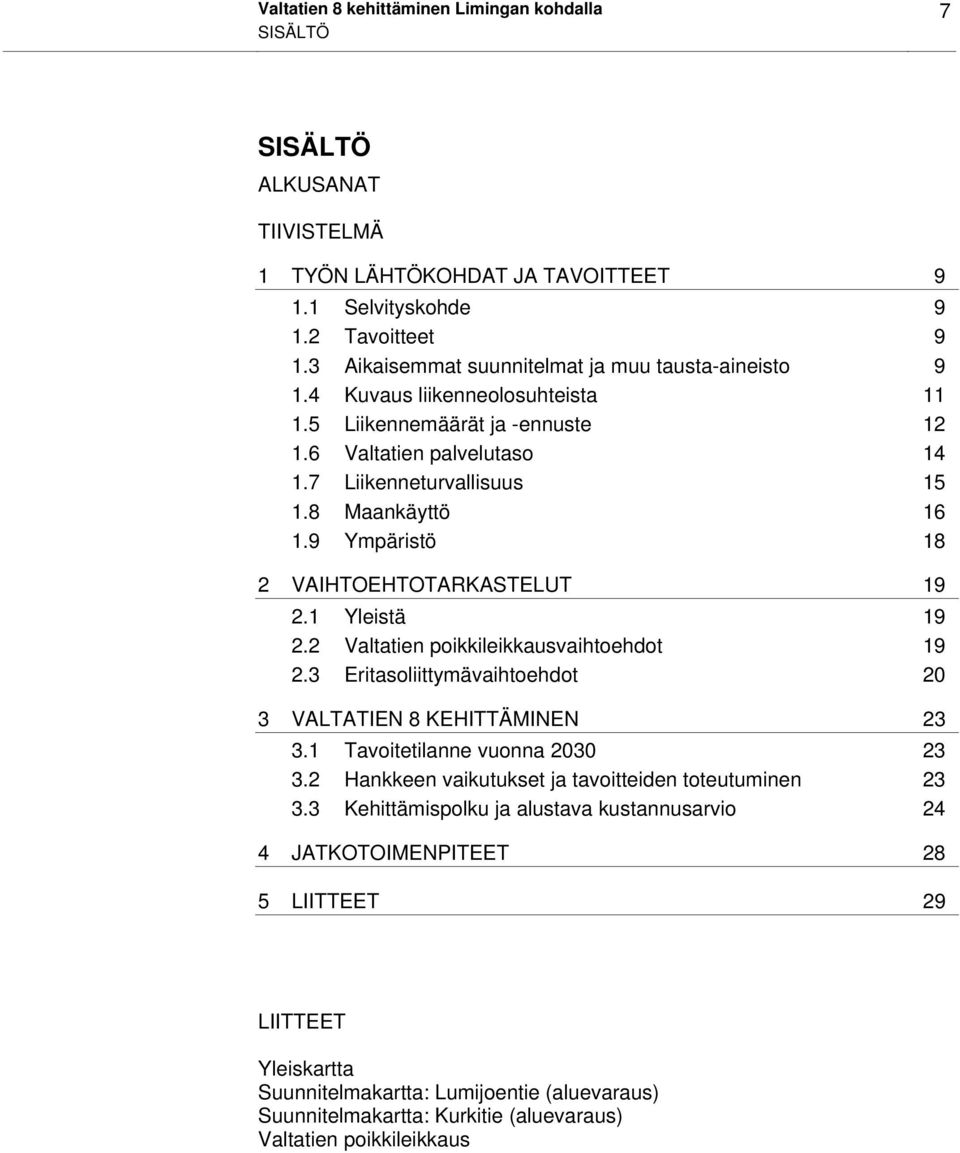 9 Ympäristö 18 2 VAIHTOEHTOTARKASTELUT 19 2.1 Yleistä 19 2.2 Valtatien poikkileikkausvaihtoehdot 19 2.3 Eritasoliittymävaihtoehdot 20 3 VALTATIEN 8 KEHITTÄMINEN 23 3.1 Tavoitetilanne vuonna 2030 23 3.