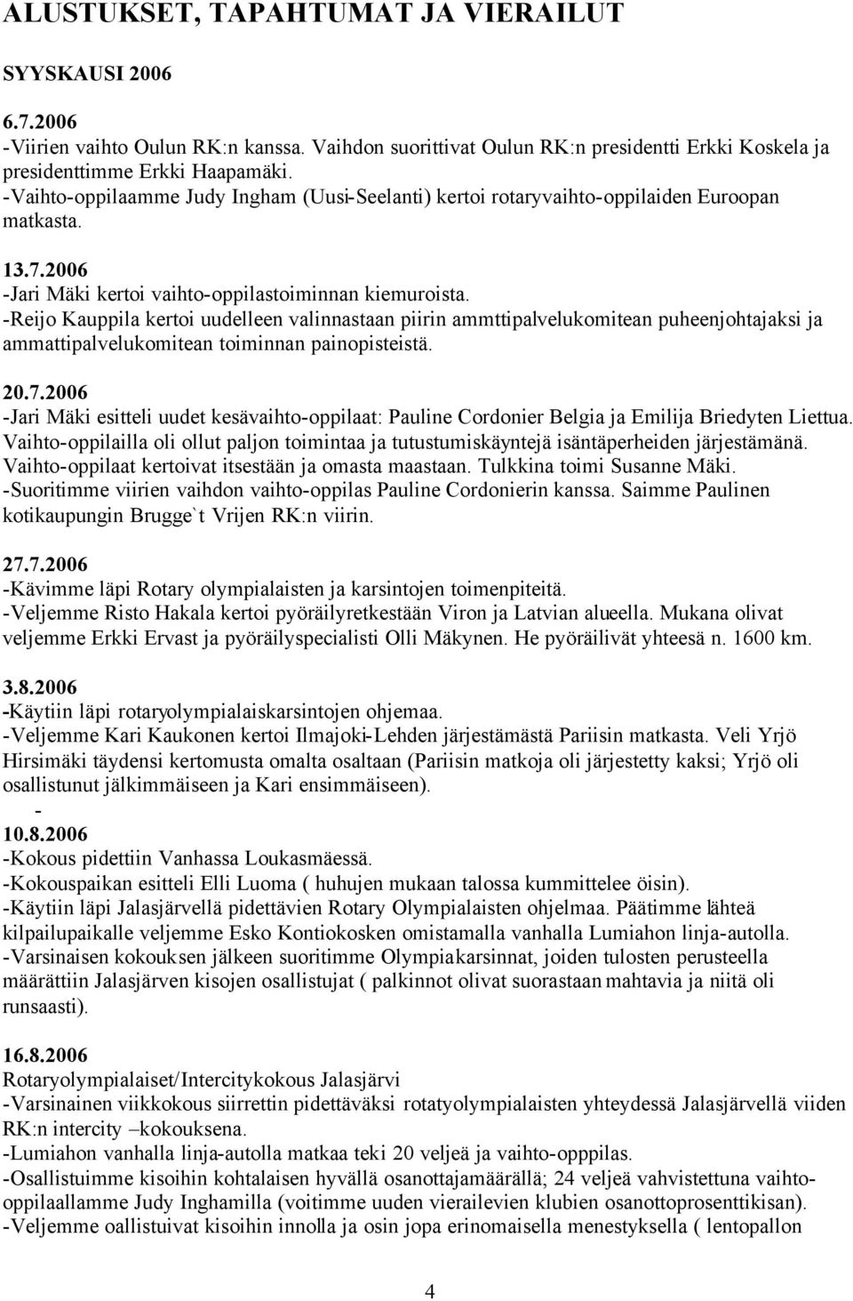 -Reijo Kauppila kertoi uudelleen valinnastaan piirin ammttipalvelukomitean puheenjohtajaksi ja ammattipalvelukomitean toiminnan painopisteistä. 20.7.
