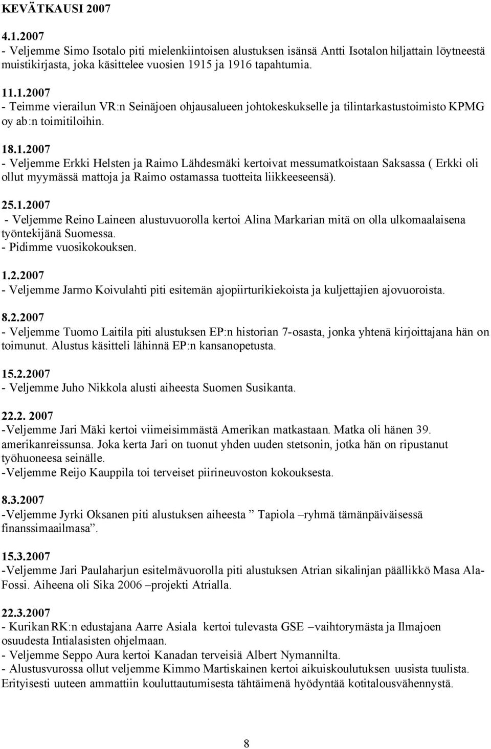 - Pidimme vuosikokouksen. 1.2.2007 - Veljemme Jarmo Koivulahti piti esitemän ajopiirturikiekoista ja kuljettajien ajovuoroista. 8.2.2007 - Veljemme Tuomo Laitila piti alustuksen EP:n historian 7-osasta, jonka yhtenä kirjoittajana hän on toimunut.