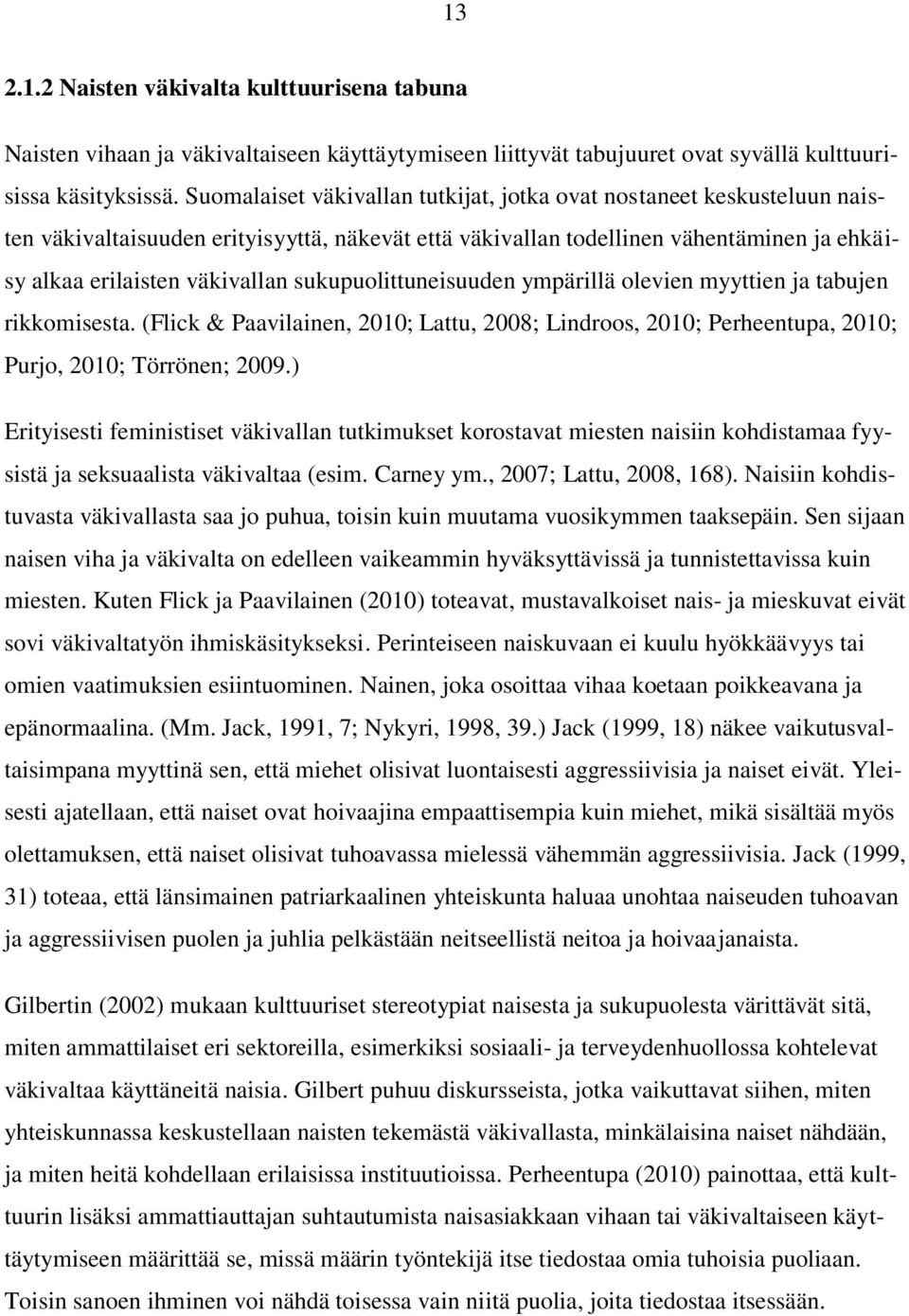 sukupuolittuneisuuden ympärillä olevien myyttien ja tabujen rikkomisesta. (Flick & Paavilainen, 2010; Lattu, 2008; Lindroos, 2010; Perheentupa, 2010; Purjo, 2010; Törrönen; 2009.