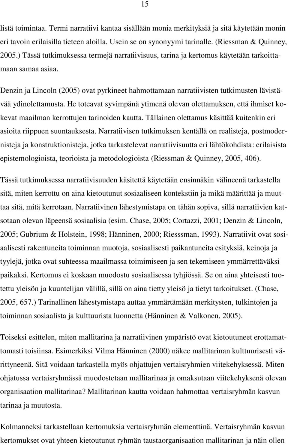 Denzin ja Lincoln (2005) ovat pyrkineet hahmottamaan narratiivisten tutkimusten lävistävää ydinolettamusta.