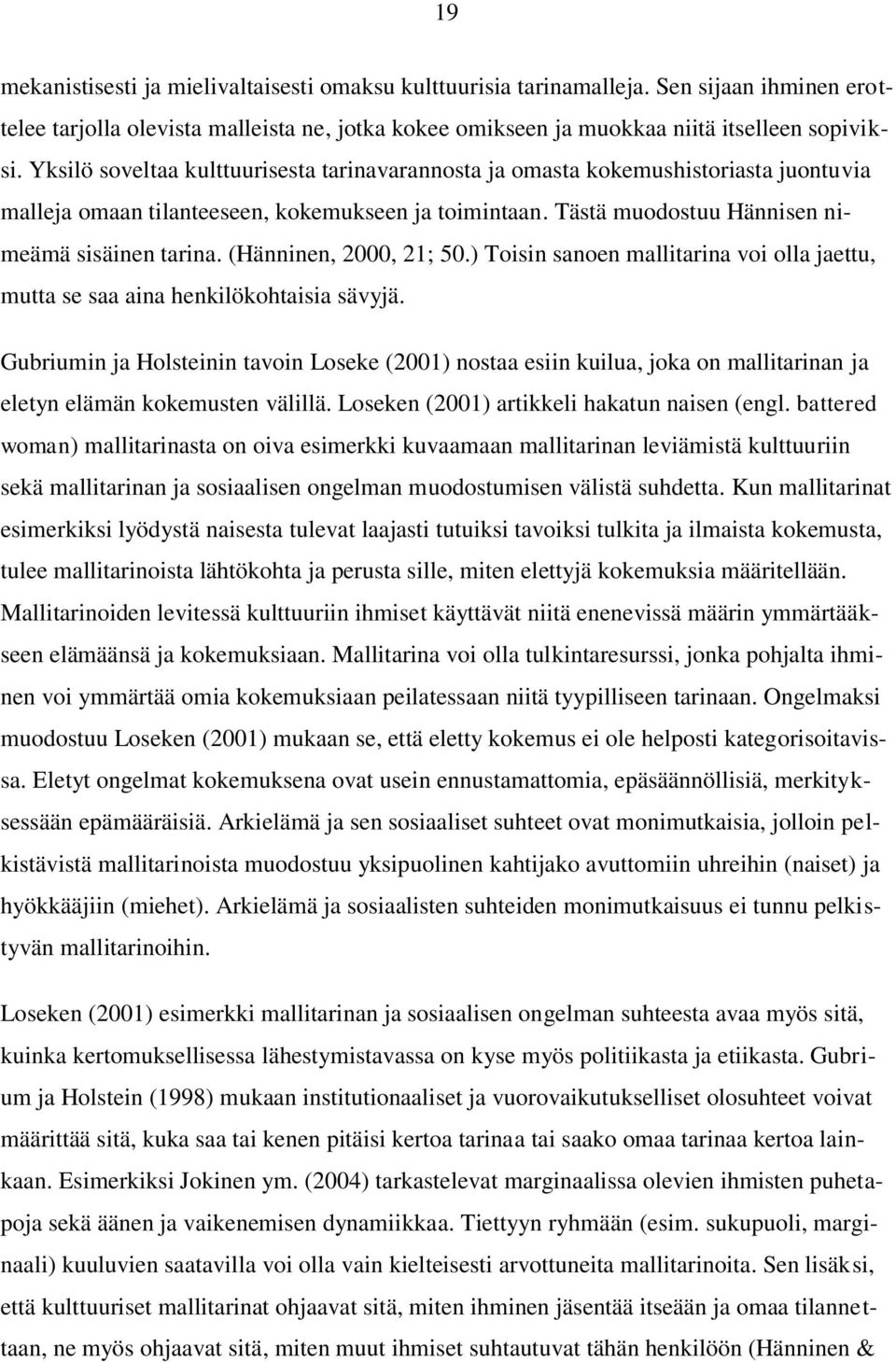 (Hänninen, 2000, 21; 50.) Toisin sanoen mallitarina voi olla jaettu, mutta se saa aina henkilökohtaisia sävyjä.