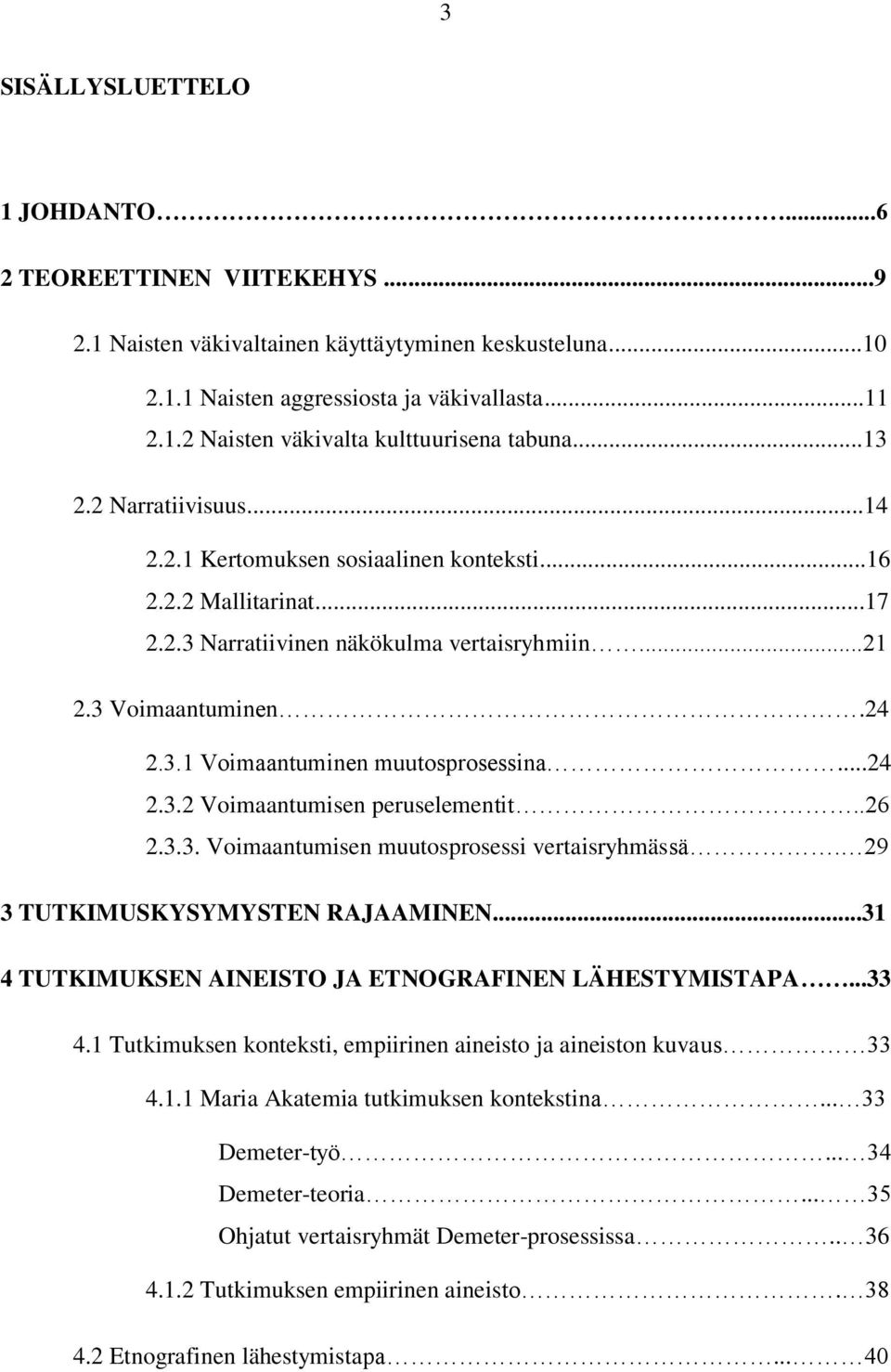 ..24 2.3.2 Voimaantumisen peruselementit..26 2.3.3. Voimaantumisen muutosprosessi vertaisryhmässä. 29 3 TUTKIMUSKYSYMYSTEN RAJAAMINEN...31 4 TUTKIMUKSEN AINEISTO JA ETNOGRAFINEN LÄHESTYMISTAPA...33 4.