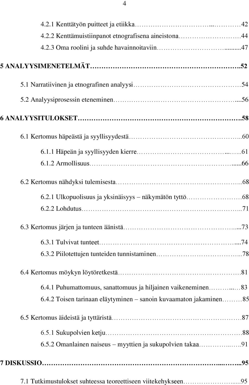 ..66 6.2 Kertomus nähdyksi tulemisesta...68 6.2.1 Ulkopuolisuus ja yksinäisyys näkymätön tyttö.68 6.2.2 Lohdutus...71 6.3 Kertomus järjen ja tunteen äänistä...73 6.3.1 Tulvivat tunteet...74 6.3.2 Piilotettujen tunteiden tunnistaminen.