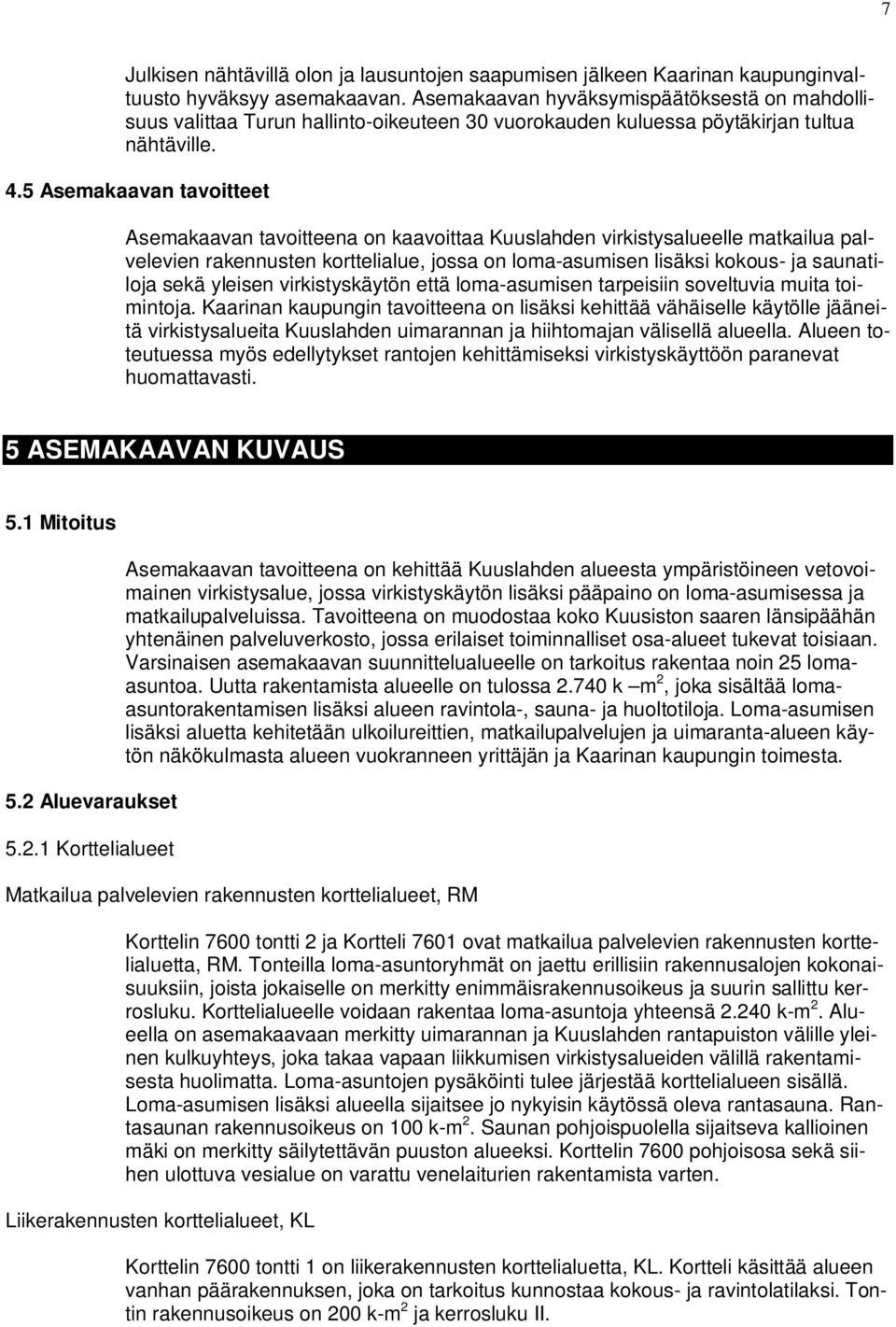 5 Asemakaavan tavoitteet Asemakaavan tavoitteena on kaavoittaa Kuuslahden virkistysalueelle matkailua palvelevien rakennusten korttelialue, jossa on loma-asumisen lisäksi kokous- ja saunatiloja sekä