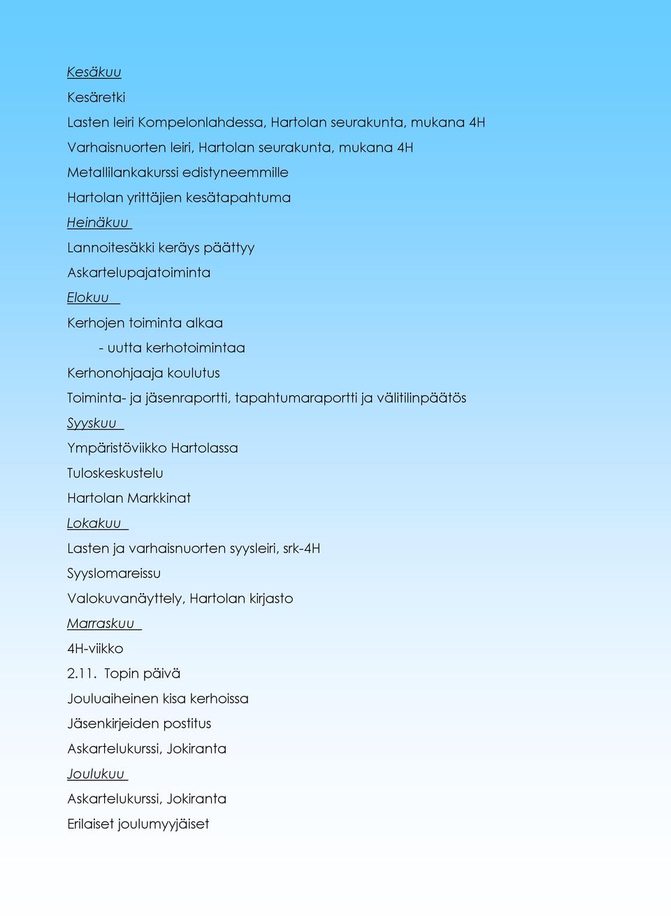 tapahtumaraportti ja välitilinpäätös Syyskuu Ympäristöviikko Hartolassa Tuloskeskustelu Hartolan Markkinat Lokakuu Lasten ja varhaisnuorten syysleiri, srk-4h Syyslomareissu