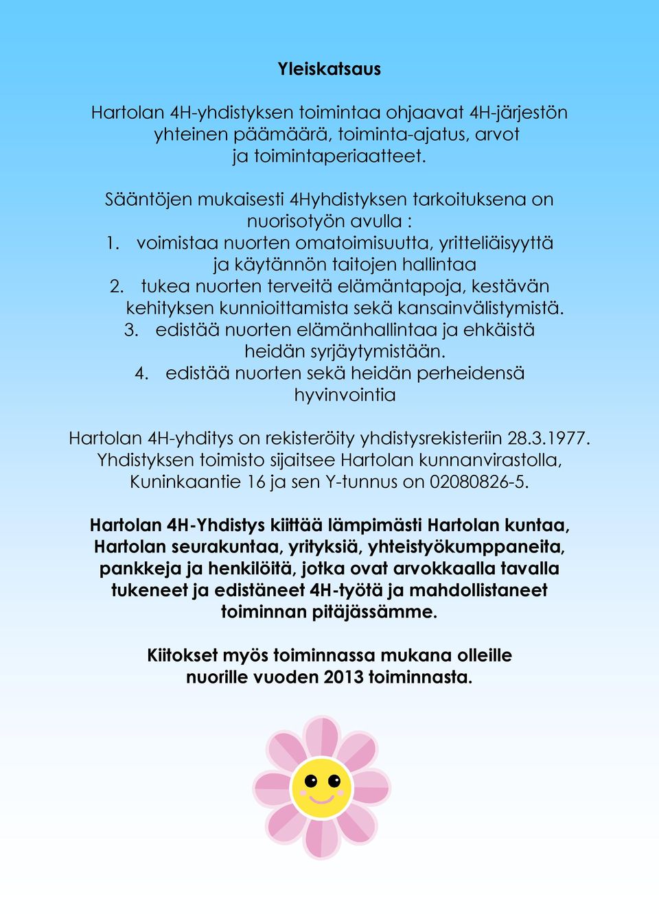 tukea nuorten terveitä elämäntapoja, kestävän kehityksen kunnioittamista sekä kansainvälistymistä. 3. edistää nuorten elämänhallintaa ja ehkäistä heidän syrjäytymistään. 4.