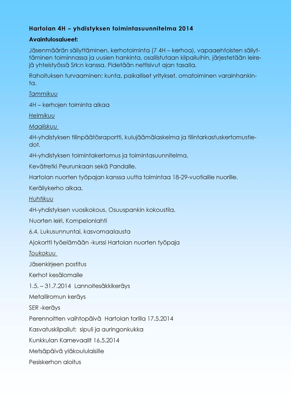 Tammikuu 4H kerhojen toiminta alkaa Helmikuu Maaliskuu 4H-yhdistyksen tilinpäätösraportti, kulujäämälaskelma ja tilintarkastuskertomustiedot. 4H-yhdistyksen toimintakertomus ja toimintasuunnitelma.