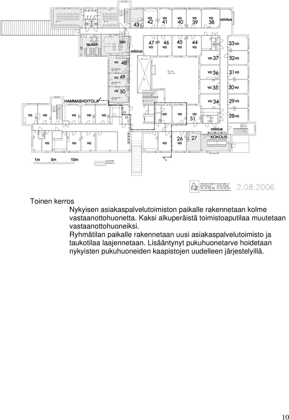 Ryhmätilan paikalle rakennetaan uusi asiakaspalvelutoimisto ja taukotilaa laajennetaan.