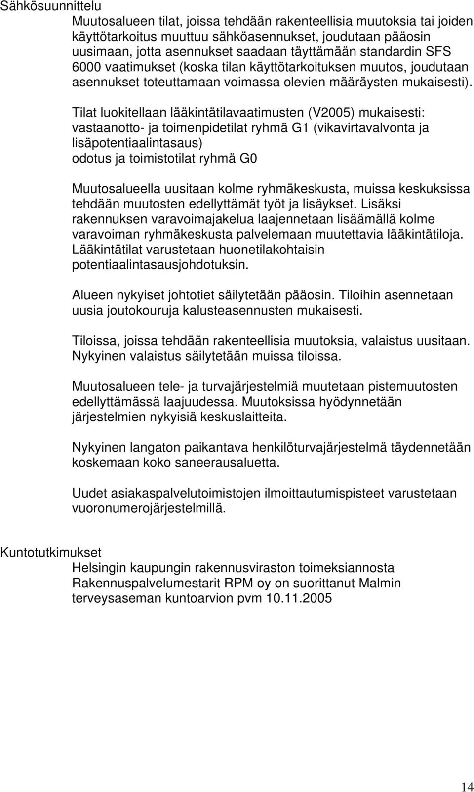 Tilat luokitellaan lääkintätilavaatimusten (V2005) mukaisesti: vastaanotto- ja toimenpidetilat ryhmä G1 (vikavirtavalvonta ja lisäpotentiaalintasaus) odotus ja toimistotilat ryhmä G0 Muutosalueella