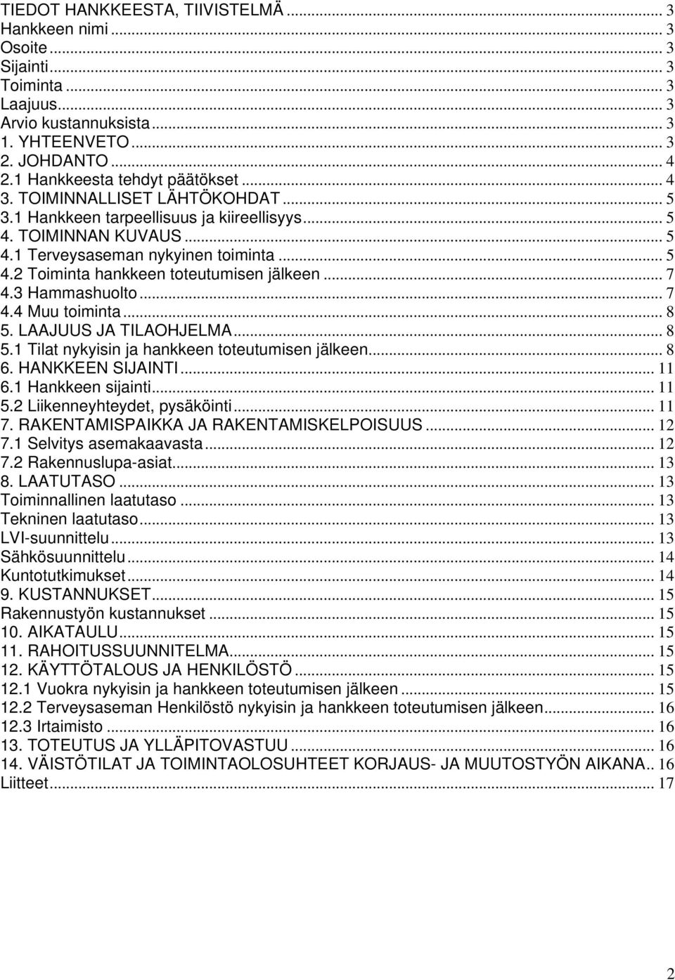 .. 7 4.3 Hammashuolto...7 4.4 Muu toiminta... 8 5. LAAJUUS JA TILAOHJELMA... 8 5.1 Tilat nykyisin ja hankkeen toteutumisen jälkeen... 8 6. HANKKEEN SIJAINTI... 11 6.1 Hankkeen sijainti... 11 5.