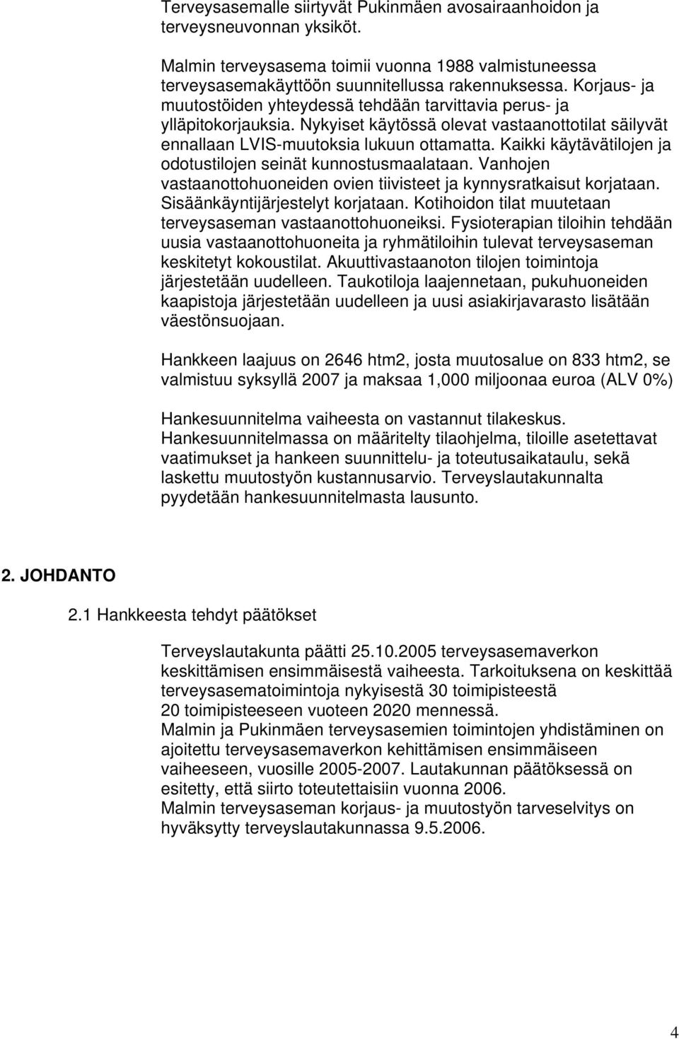 Kaikki käytävätilojen ja odotustilojen seinät kunnostusmaalataan. Vanhojen vastaanottohuoneiden ovien tiivisteet ja kynnysratkaisut korjataan. Sisäänkäyntijärjestelyt korjataan.