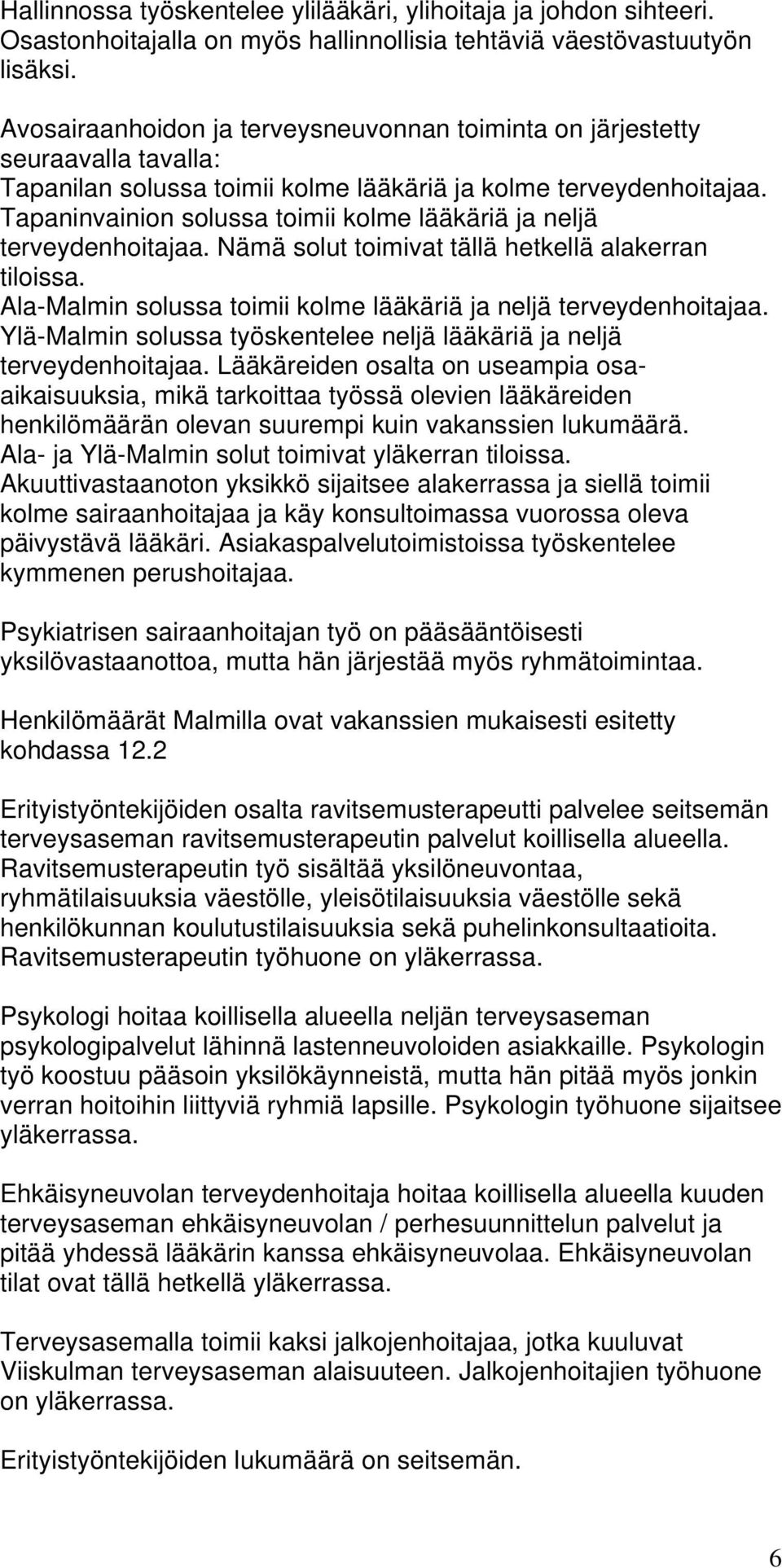 Tapaninvainion solussa toimii kolme lääkäriä ja neljä terveydenhoitajaa. Nämä solut toimivat tällä hetkellä alakerran tiloissa. Ala-Malmin solussa toimii kolme lääkäriä ja neljä terveydenhoitajaa.