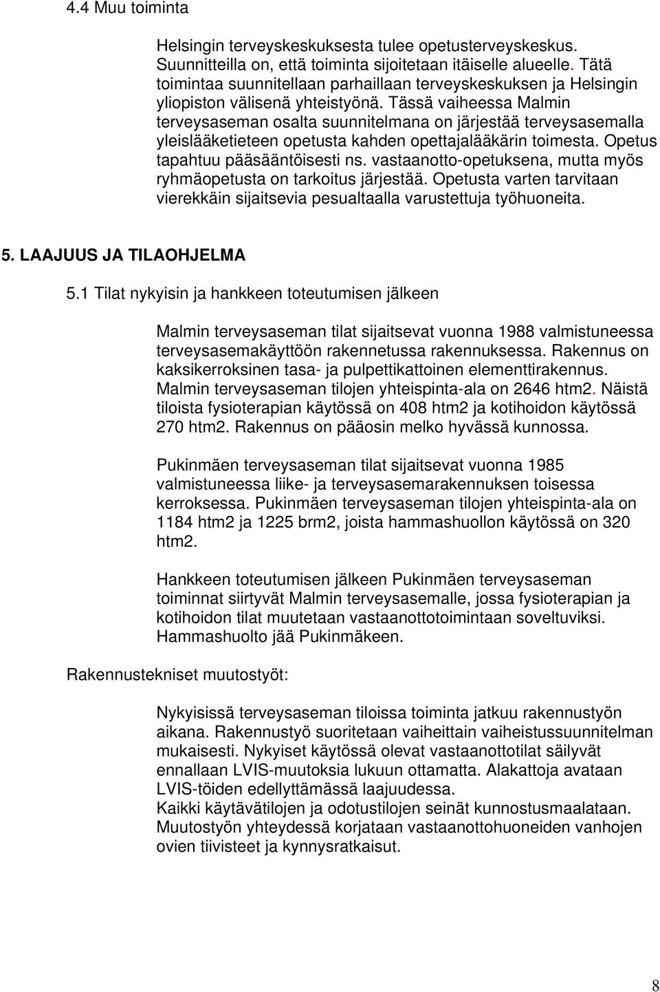 Tässä vaiheessa Malmin terveysaseman osalta suunnitelmana on järjestää terveysasemalla yleislääketieteen opetusta kahden opettajalääkärin toimesta. Opetus tapahtuu pääsääntöisesti ns.