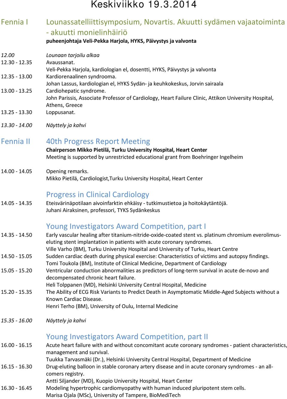Johan Lassus, kardiologian el, HYKS Sydän- ja keuhkokeskus, Jorvin sairaala 13.00-13.25 Cardiohepatic syndrome.