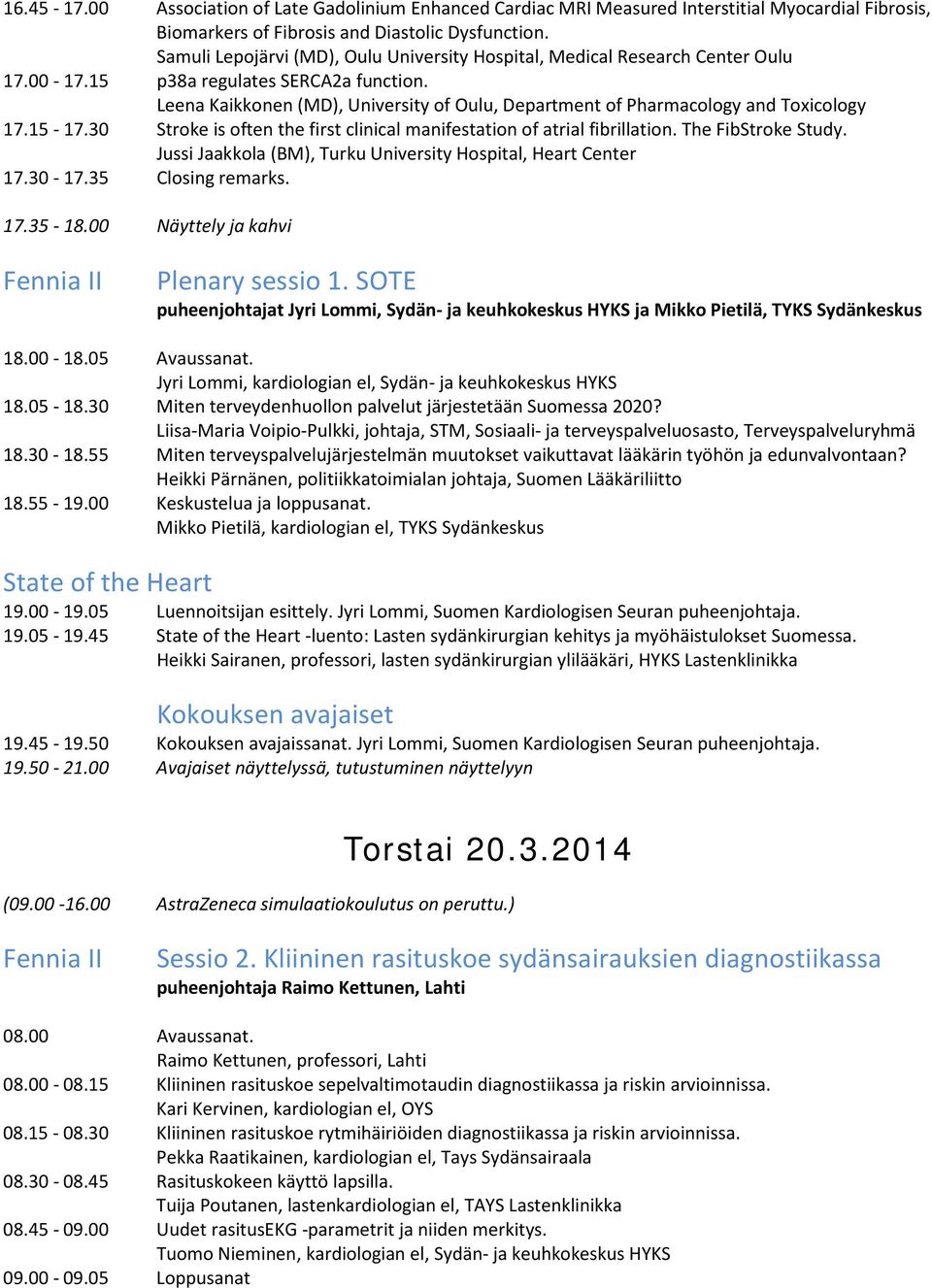 Leena Kaikkonen (MD), University of Oulu, Department of Pharmacology and Toxicology 17.15-17.30 Stroke is often the first clinical manifestation of atrial fibrillation. The FibStroke Study.