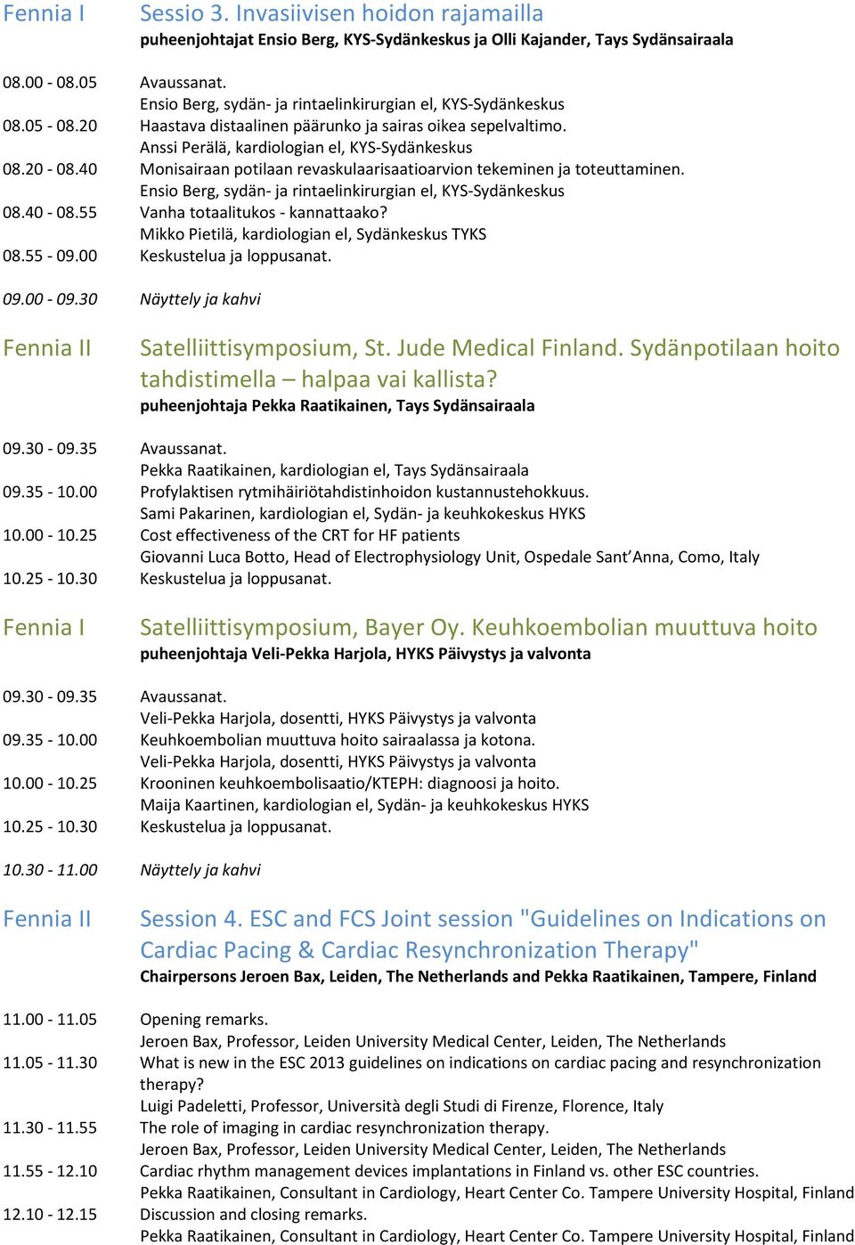 40 Monisairaan potilaan revaskulaarisaatioarvion tekeminen ja toteuttaminen. Ensio Berg, sydän- ja rintaelinkirurgian el, KYS-Sydänkeskus 08.40-08.55 Vanha totaalitukos - kannattaako?