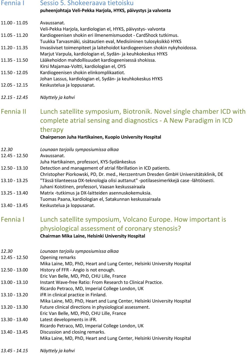 35 Invasiiviset toimenpiteet ja laitehoidot kardiogeenisen shokin nykyhoidossa. Marjut Varpula, kardiologian el, Sydän- ja keuhkokeskus HYKS 11.35-11.