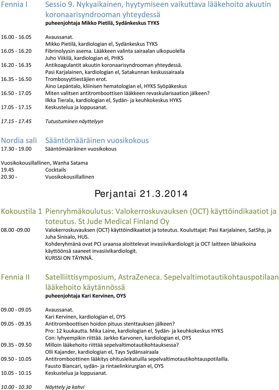35 Antikoagulantit akuutin koronaarisyndrooman yhteydessä. Pasi Karjalainen, kardiologian el, Satakunnan keskussairaala 16.35-16.50 Trombosyyttiestäjien erot.