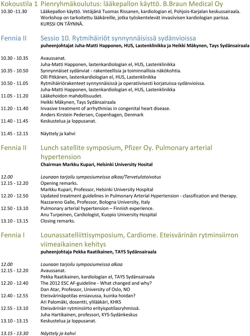 Rytmihäiriöt synnynnäisissä sydänvioissa puheenjohtajat Juha-Matti Happonen, HUS, Lastenklinikka ja Heikki Mäkynen, Tays Sydänsairaala 10.30-10.35 Avaussanat.